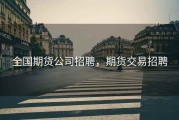 全国期货公司招聘，期货交易招聘