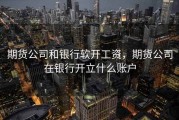 期货公司和银行软开工资，期货公司在银行开立什么账户