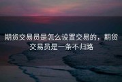 期货交易员是怎么设置交易的，期货交易员是一条不归路
