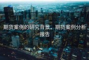 期货案例的研究背景，期货案例分析报告