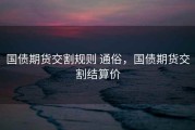 国债期货交割规则 通俗，国债期货交割结算价
