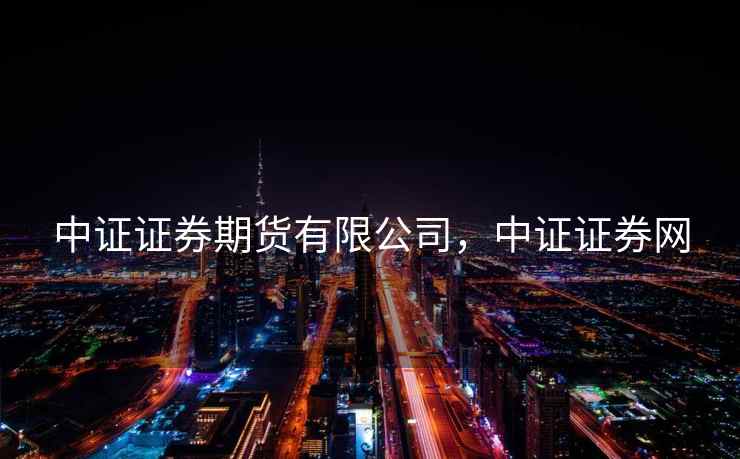 中证证券期货有限公司，中证证券网