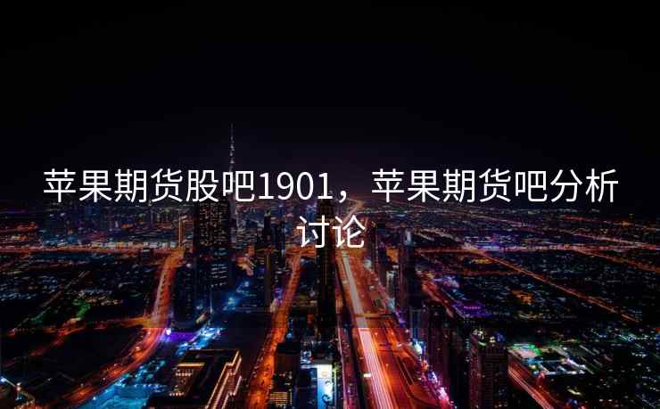 苹果期货股吧1901，苹果期货吧分析讨论