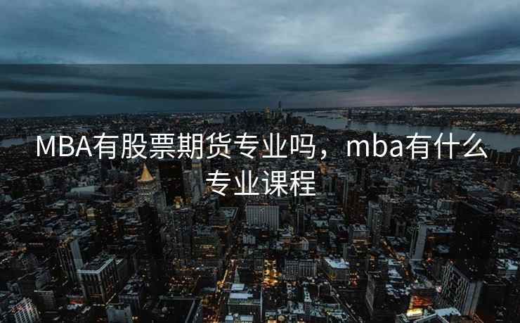 MBA有股票期货专业吗，mba有什么专业课程