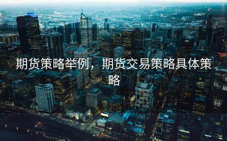 期货策略举例，期货交易策略具体策略