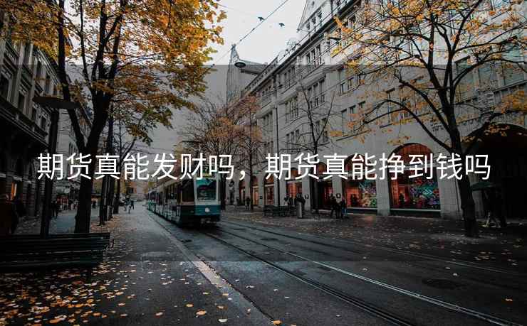 期货真能发财吗，期货真能挣到钱吗