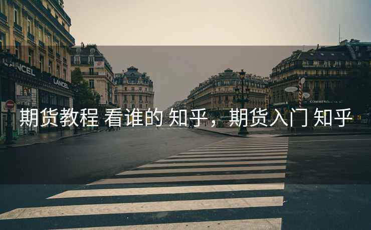 期货教程 看谁的 知乎，期货入门 知乎