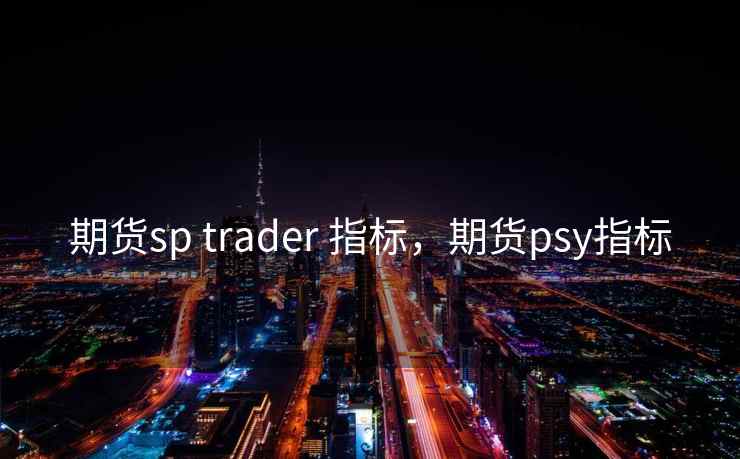 期货sp trader 指标，期货psy指标